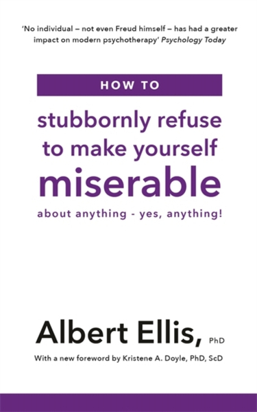 Fotoja e How To Stubbornly Refuse To Make Yourself Miserable About Anyth - Albert Ellis