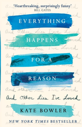 Fotoja e Everything Happens For A Reason And Other Lies I Ve Loved - Dr Kate Bowler
