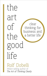 Fotoja e The Art Of Good Life Clear Thinking For Busniess And Better Lif - Rolf Dobelli