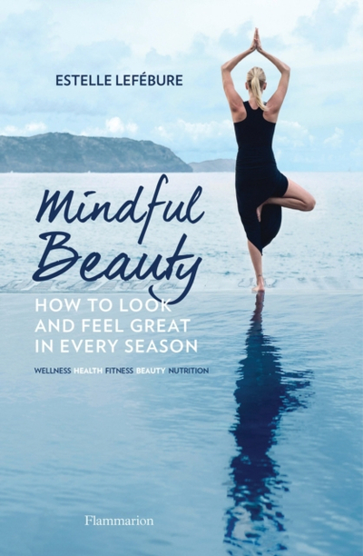 Mindful Beauty How To Look And Feel Great In Every Season - Estelle Lefebure