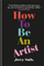 How To Be An Artist The New York Times Bestseller - Jerry Saltz