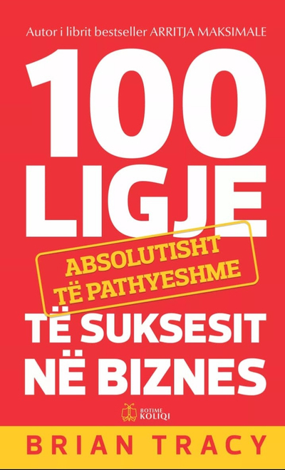 100 Ligje apsolutisht të pathyeshme të suksesit në biznes - Brian Tracy