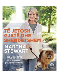Te Jetosh Gjate Dhe Shendetshem - Martha Stewart